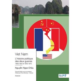 Viêt Nam, L'histoire Politique Des Deux Guerres - 1858-1954 Et 1945-1975 - Nguyen Ngoc Chau
