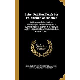 Lehr- Und Handbuch Der Politischen Oekonomie: In Einzelnen Selbständigen Abtheilungen. in Verbindung Mit A. Buchenberger, K. Bücher, H. Dietzel Und An - Collectif