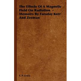 The Effects of a Magnetic Field on Radiation -Memoirs by Faraday Kerr and Zeeman - E. P. Lewis