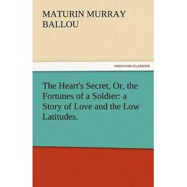 The Heart's Secret, Or, the Fortunes of a Soldier: a Story of Love and the Low Latitudes. - Maturin Murray Ballou
