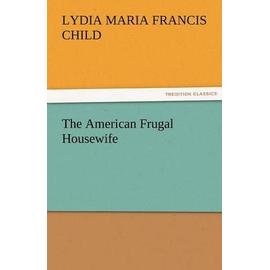 The American Frugal Housewife - Lydia Maria Francis Child