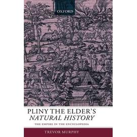 Pliny the Elder's Natural History: The Empire in the Encyclopedia - Trevor Murphy