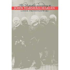 The Republic according to John Marshall Harlan - Linda Przybyszewski
