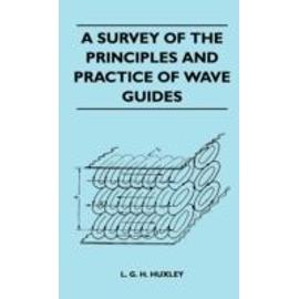 A Survey Of The Principles And Practice Of Wave Guides - L. G. H. Huxley