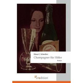 Champagner für Hitler - Klaus C. Schreiber