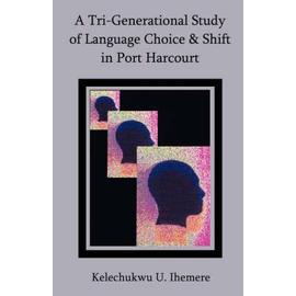 A Tri-Generational Study of Language Choice & Shift in Port Harcourt - Kelechukwu U. Ihemere