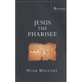 Jesus the Pharisee - Maccoby Hyam