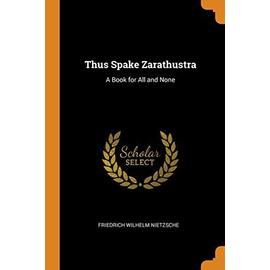 Thus Spake Zarathustra: A Book for All and None - Friedrich Nietzsche