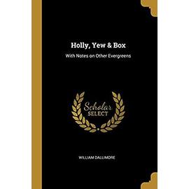 Holly, Yew & Box: With Notes on Other Evergreens