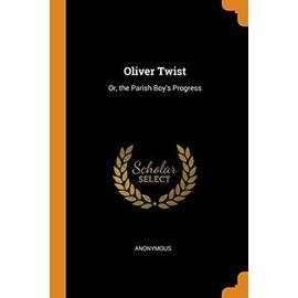 Oliver Twist: Or, the Parish Boy's Progress - Anonymous