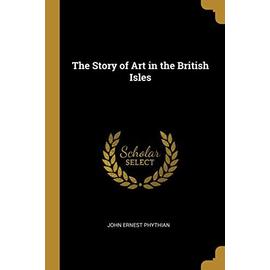 The Story of Art in the British Isles - John Ernest Phythian