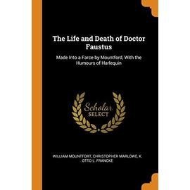 The Life and Death of Doctor Faustus: Made Into a Farce by Mountford, with the Humours of Harlequin - Christopher Marlowe K. Otto Mountfort