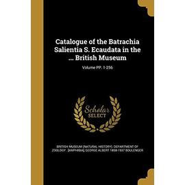 Catalogue of the Batrachia Salientia S. Ecaudata in the ... British Museum; Volume PP. 1-256 - George Albert Boulenger