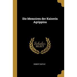 Die Memoiren Der Kaiserin Agrippina - Robert Raffay