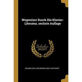 Wegweiser Durch Die Klavier-Literatur, Sechste Auflage - Johann Carl Eschmann