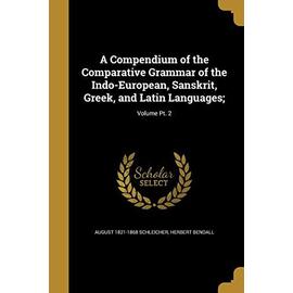 A Compendium of the Comparative Grammar of the Indo-European, Sanskrit, Greek, and Latin Languages;; Volume Pt. 2 - August Schleicher