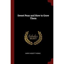 Sweet Peas and How to Grow Them - Harry Higgott Thomas