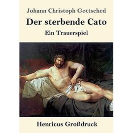 Der sterbende Cato (Großdruck) - Johann Christoph Gottsched