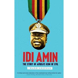 IDI Amin: The Story of Africa's Icon of Evil - Mark Leopold