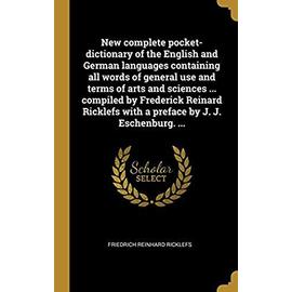 New Complete Pocket-Dictionary of the English and German Languages Containing All Words of General Use and Terms of Arts and Sciences ... Compiled by - Friedrich Reinhard Ricklefs