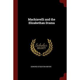 Machiavelli and the Elizabethan Drama - Edward Stockton Meyer