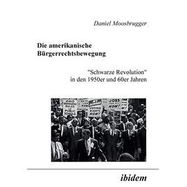 Die amerikanische Bürgerrechtsbewegung. "Schwarze Revolution" in den 1950er und 60er Jahren - Daniel Moosbrugger