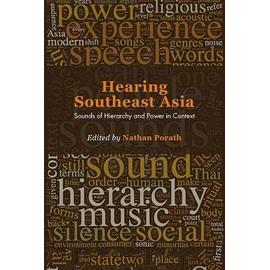 Hearing Southeast Asia: Sounds of Hierarchy and Power in Context - Nathan Porath
