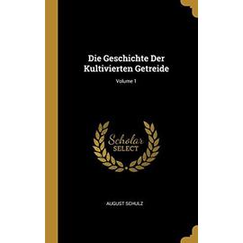 Die Geschichte Der Kultivierten Getreide; Volume 1 - August Schulz