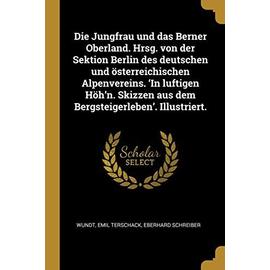 Die Jungfrau Und Das Berner Oberland. Hrsg. Von Der Sektion Berlin Des Deutschen Und Österreichischen Alpenvereins. 'in Luftigen Höh'n. Skizzen Aus De - Collectif