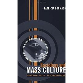 Sociology and Mass Culture: Durkheim, Mills, and Baudrillard - Patricia Cormack