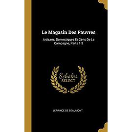 Le Magasin Des Pauvres: Artisans, Domestiques Et Gens De La Campagne, Parts 1-2 - Leprince De Beaumont