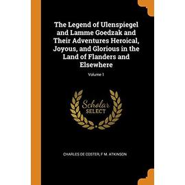 The Legend of Ulenspiegel and Lamme Goedzak and Their Adventures Heroical, Joyous, and Glorious in the Land of Flanders and Elsewhere; Volume 1 - Charles De Coster