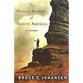 The Native Peoples of North America: A History - Bruce Johansen