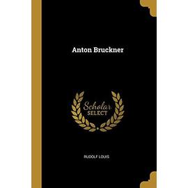 Anton Bruckner - Rudolf Louis