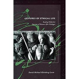 Gestures of Ethical Life: Reading Hölderlin's Question of Measure After Heidegger - David Michael Kleinberg-Levin