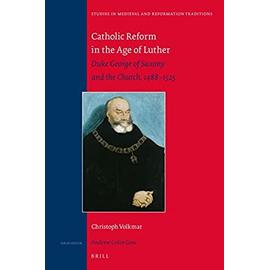 Catholic Reform in the Age of Luther: Duke George of Saxony and the Church, 1488-1525 - Christoph Volkmar