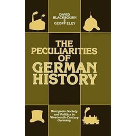 The Peculiarities of Gewrman History: Bourgeois Society and Politics in Nineteenth-Century Germany - David Blackbourn
