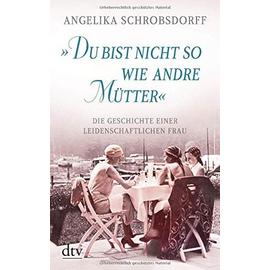 Du bist nicht so wie andre Mütter - Angelika Schrobsdorff