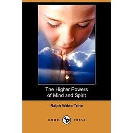 The Higher Powers of Mind and Spirit (Dodo Press) - Ralph Waldo Trine