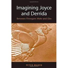 Imagining Joyce and Derrida: Between Finnegans Wake and Glas - Peter Mahon