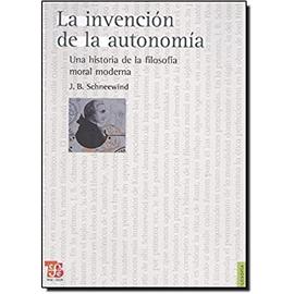La Invencion de la Autonomia: Una Historia de la Filosofia Moral Moderna - Schneewind J.B.