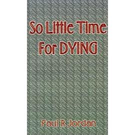 So Little Time for Dying - Paul R. Jordan