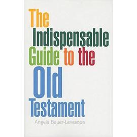 The Indispensable Guide to the Old Testament - Angela Bauer-Levesque