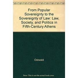 From Popular Sovereignty to the Sovereignty of Law: Law, Society, and Politics in Fifth-Century Athens - Martin Ostwald