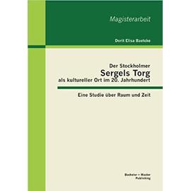 Der Stockholmer Sergels Torg als kultureller Ort im 20. Jahrhundert: Eine Studie über Raum und Zeit - Dorit Elisa Baetcke