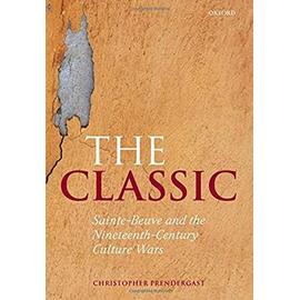 The Classic: Sainte-Beuve and the Nineteenth-Century Culture Wars - Christopher Prendergast