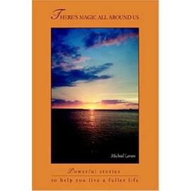 There's Magic All Around Us: Powerful Stories to Help You Live a Fuller Life - Larson, Michael