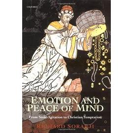Emotion and Peace of Mind: From Stoic Agitation to Christian Temptation - Sorabji, Richard