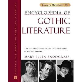 Encyclopedia of Gothic Literature : The Essential Guide to the Lives and Works of Gothic Writers - Mary Ellen Snodgrass