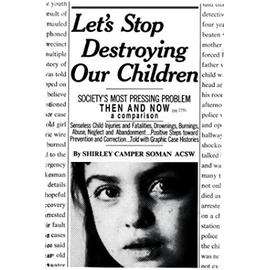 Let's Stop Destroying Our Children:Society's Most Pressing Problem Then and Now - Camper Soman, Shirley